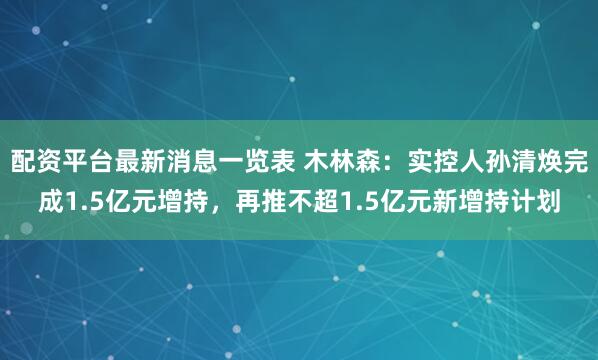 配资平台最新消息一览表 木林森：实控人孙清焕完成1.5亿元增持，再推不超1.5亿元新增持计划